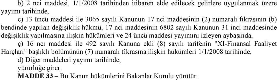 hükümleri ve 24 üncü maddesi yayımını izleyen aybaşında, ç) 16 ncı maddesi ile 492 sayılı Kanuna ekli (8) sayılı tarifenin "XI-Finansal Faaliyet Harçları" başlıklı