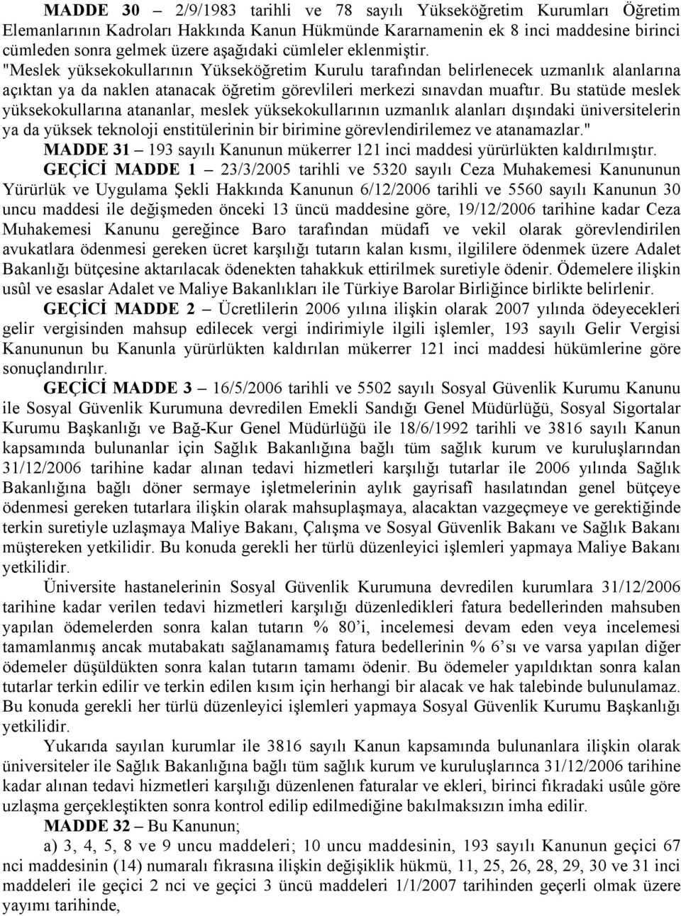 Bu statüde meslek yüksekokullarına atananlar, meslek yüksekokullarının uzmanlık alanları dışındaki üniversitelerin ya da yüksek teknoloji enstitülerinin bir birimine görevlendirilemez ve atanamazlar.