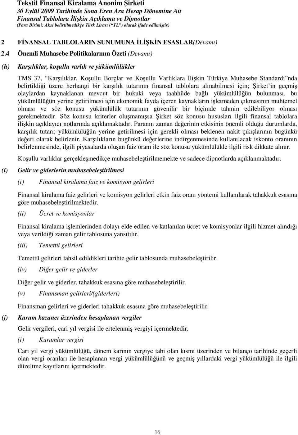 belirtildii üzere herhangi bir karılık tutarının finansal tablolara alınabilmesi için; irket in geçmi olaylardan kaynaklanan mevcut bir hukuki veya taahhüde balı yükümlülüün bulunması, bu yükümlülüün