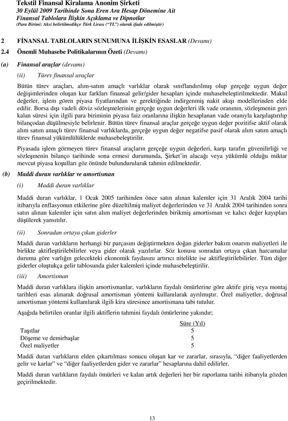 uygun deer deiimlerinden oluan kur farkları finansal gelir/gider hesapları içinde muhasebeletirilmektedir.