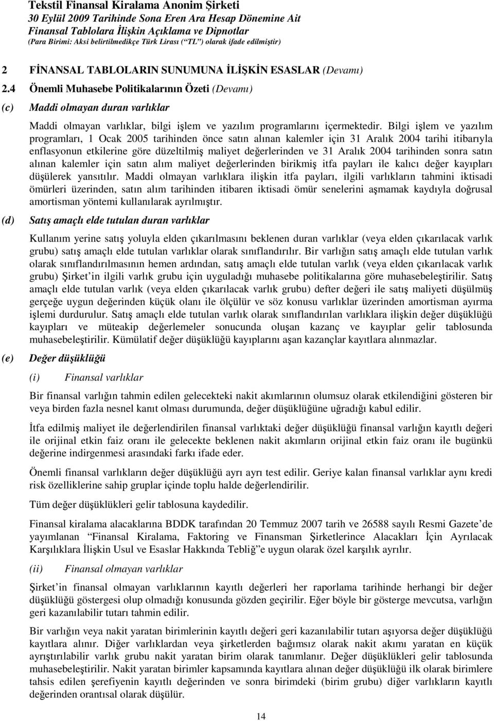 Bilgi ilem ve yazılım programları, 1 Ocak 2005 tarihinden önce satın alınan kalemler için 31 Aralık 2004 tarihi itibarıyla enflasyonun etkilerine göre düzeltilmi maliyet deerlerinden ve 31 Aralık