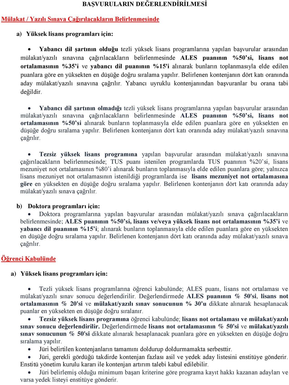 edilen puanlara göre en yüksekten en düşüğe doğru sıralama yapılır. Belirlenen kontenjanın dört katı oranında aday mülakat/yazılı sınavına çağrılır.