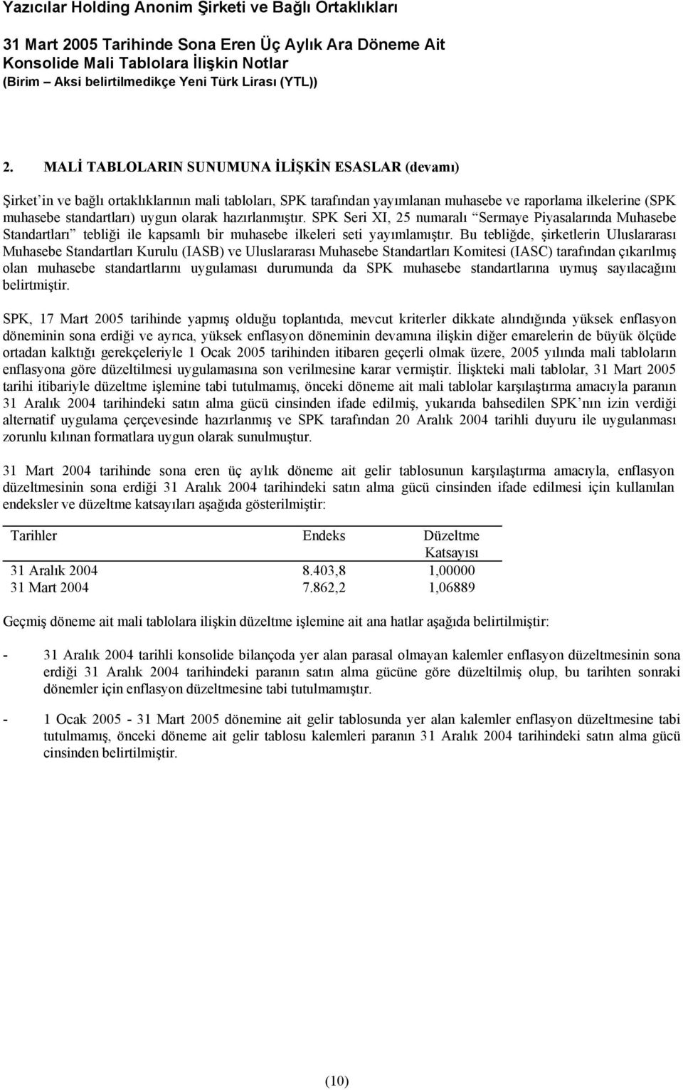 Bu tebliğde, şirketlerin Uluslararası Muhasebe Standartları Kurulu (IASB) ve Uluslararası Muhasebe Standartları Komitesi (IASC) tarafından çıkarılmış olan muhasebe standartlarını uygulaması durumunda