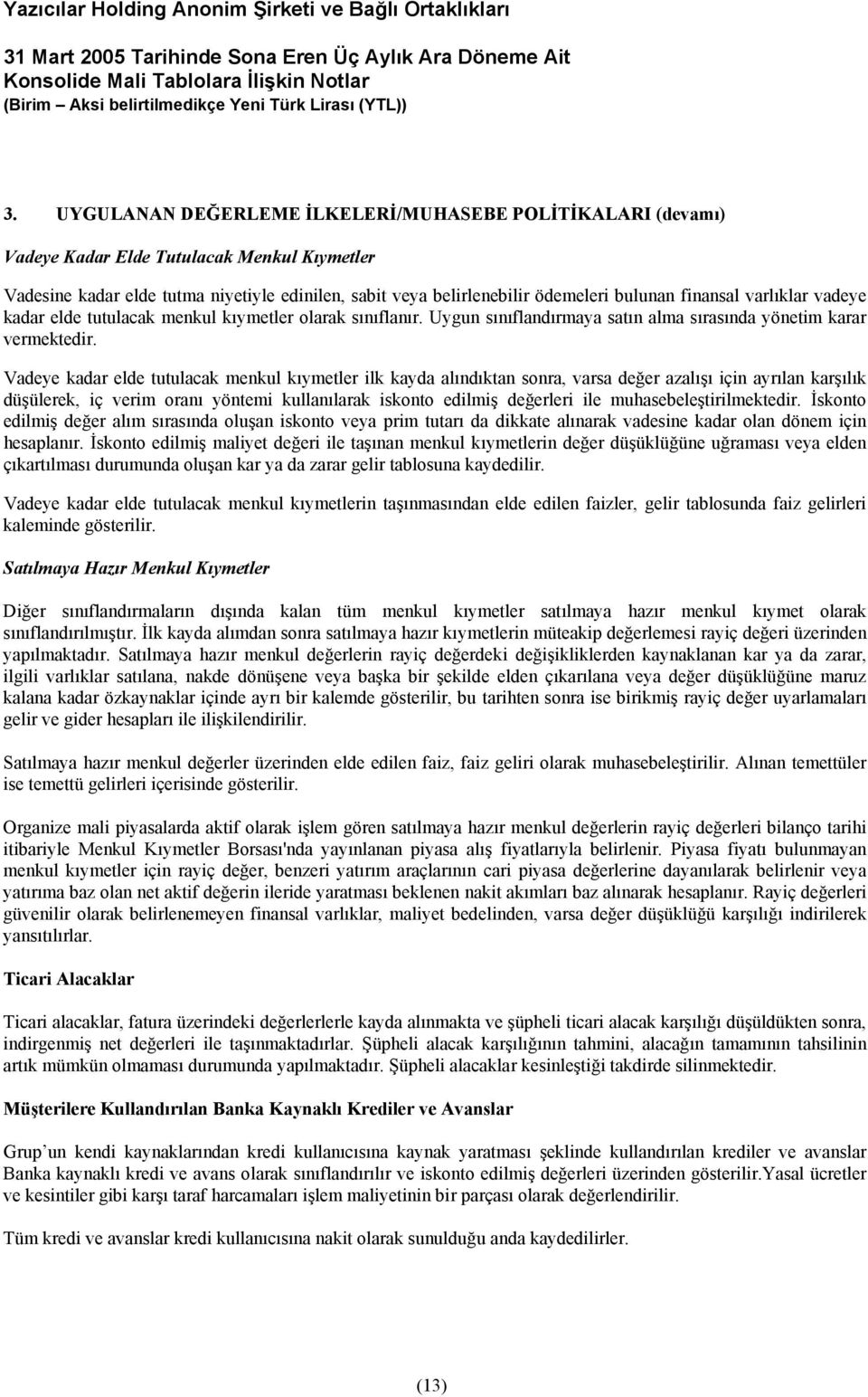 Vadeye kadar elde tutulacak menkul kıymetler ilk kayda alındıktan sonra, varsa değer azalışı için ayrılan karşılık düşülerek, iç verim oranı yöntemi kullanılarak iskonto edilmiş değerleri ile