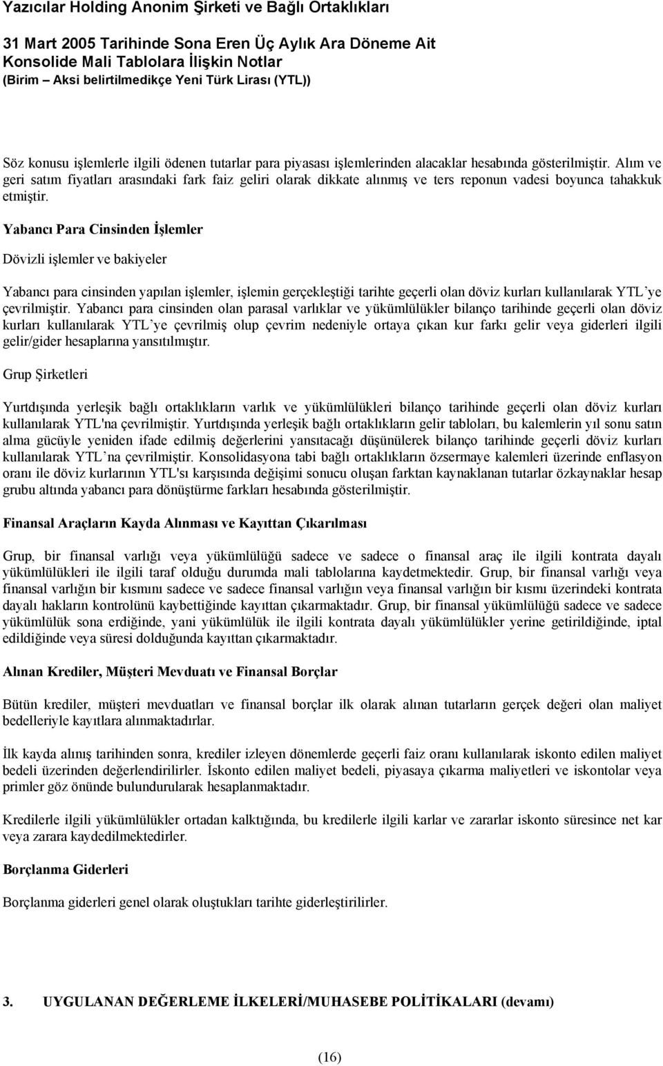 Yabancı Para Cinsinden İşlemler Dövizli işlemler ve bakiyeler Yabancı para cinsinden yapılan işlemler, işlemin gerçekleştiği tarihte geçerli olan döviz kurları kullanılarak YTL ye çevrilmiştir.