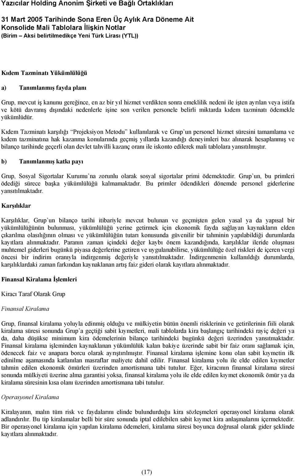 Kıdem Tazminatı karşılığı Projeksiyon Metodu kullanılarak ve Grup un personel hizmet süresini tamamlama ve kıdem tazminatına hak kazanma konularında geçmiş yıllarda kazandığı deneyimleri baz alınarak