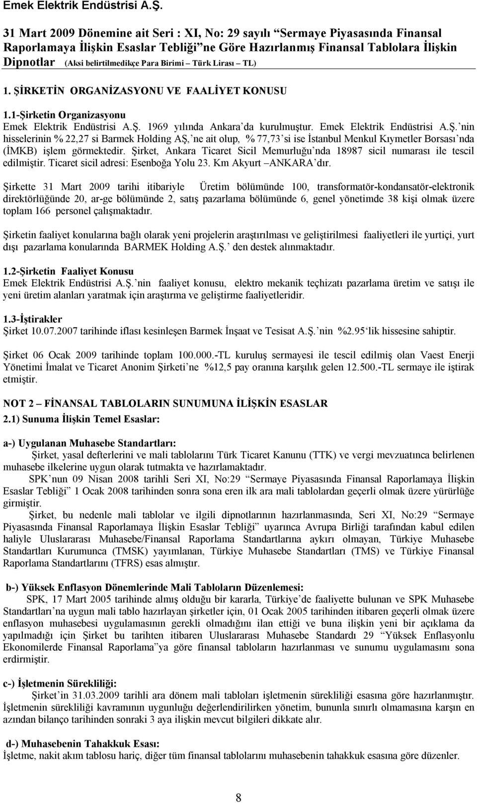 Şirkette 31 Mart 2009 tarihi itibariyle Üretim bölümünde 100, transformatör-kondansatör-elektronik direktörlüğünde 20, ar-ge bölümünde 2, satış pazarlama bölümünde 6, genel yönetimde 38 kişi olmak