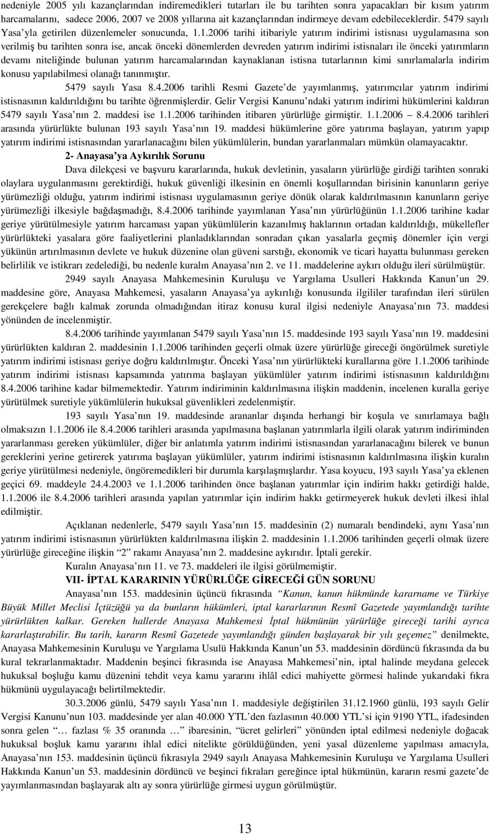 1.2006 tarihi itibariyle yatırım indirimi istisnası uygulamasına son verilmiş bu tarihten sonra ise, ancak önceki dönemlerden devreden yatırım indirimi istisnaları ile önceki yatırımların devamı