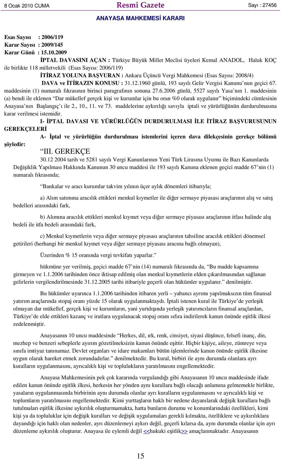 2009 ĐPTAL DAVASINI AÇAN : Türkiye Büyük Millet Meclisi üyeleri Kemal ANADOL, Haluk KOÇ ile birlikte 118 milletvekili (Esas Sayısı: 2006/119) ĐTĐRAZ YOLUNA BAŞVURAN : Ankara Üçüncü Vergi Mahkemesi