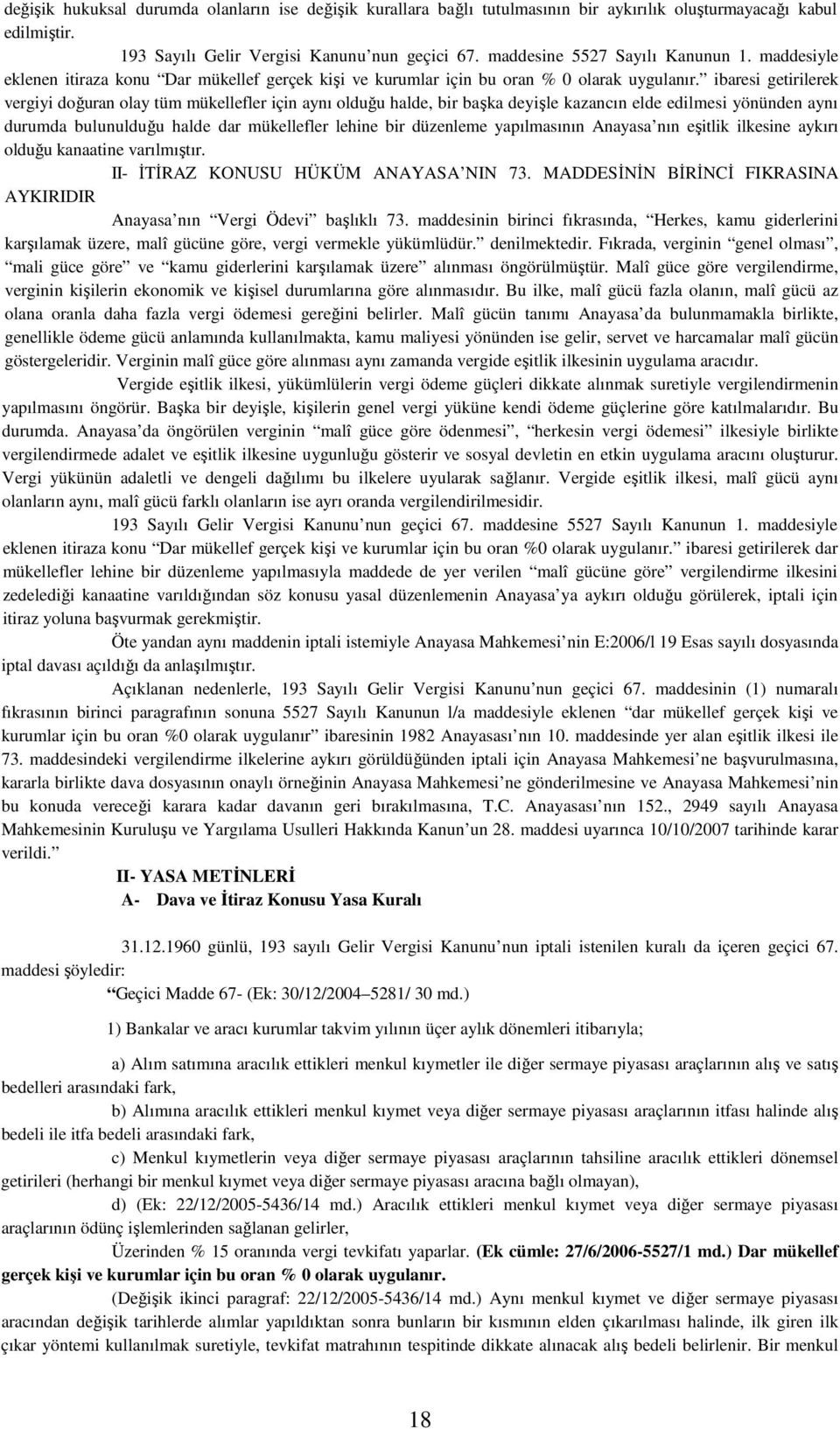 ibaresi getirilerek vergiyi doğuran olay tüm mükellefler için aynı olduğu halde, bir başka deyişle kazancın elde edilmesi yönünden aynı durumda bulunulduğu halde dar mükellefler lehine bir düzenleme