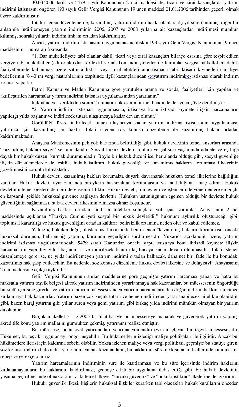 Đptali istenen düzenleme ile, kazanılmış yatırım indirimi hakkı olanlara üç yıl süre tanınmış, diğer bir anlatımla indirilemeyen yatırım indiriminin 2006, 2007 ve 2008 yıllarına ait kazançlardan