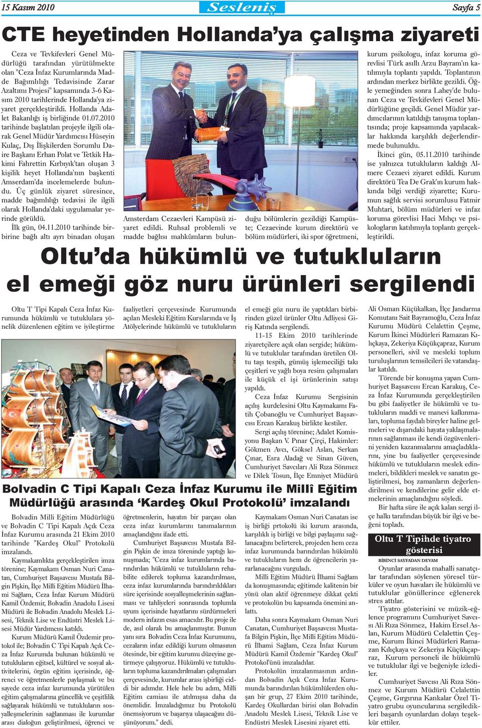 2010 tarihinde baþlatýlan projeyle ilgili olarak Genel Müdür Yardýmcýsý Hüseyin Kulaç, Dýþ Ýliþkilerden Sorumlu Daire Baþkaný Erhan Polat ve Tetkik Hakimi Fahrettin Kýrbýyýk'tan oluþan 3 kiþilik