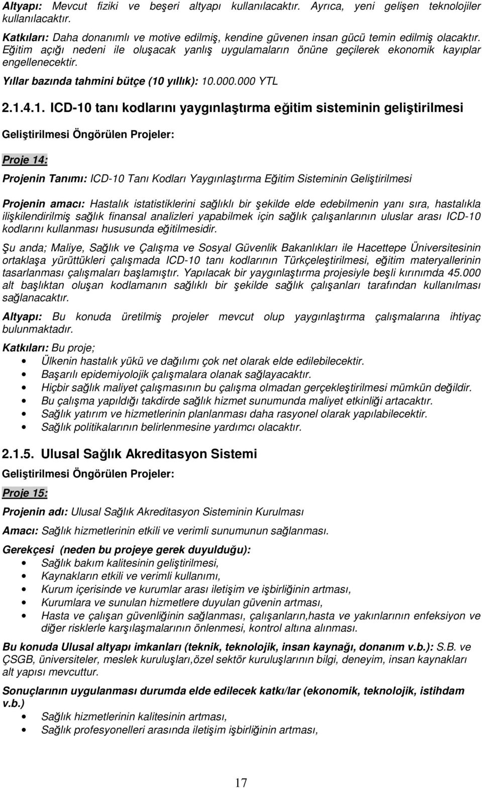 Eğitim açığı nedeni ile oluşacak yanlış uygulamaların önüne geçilerek ekonomik kayıplar engellenecektir. Yıllar bazında tahmini bütçe (10