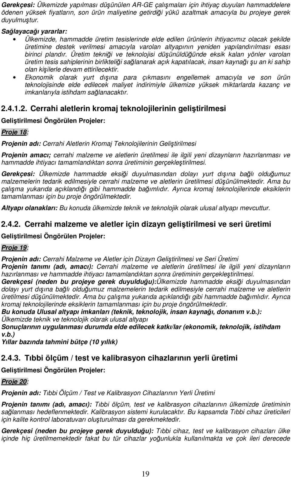 Sağlayacağı yararlar: Ülkemizde, hammadde üretim tesislerinde elde edilen ürünlerin ihtiyacımız olacak şekilde üretimine destek verilmesi amacıyla varolan altyapının yeniden yapılandırılması esası