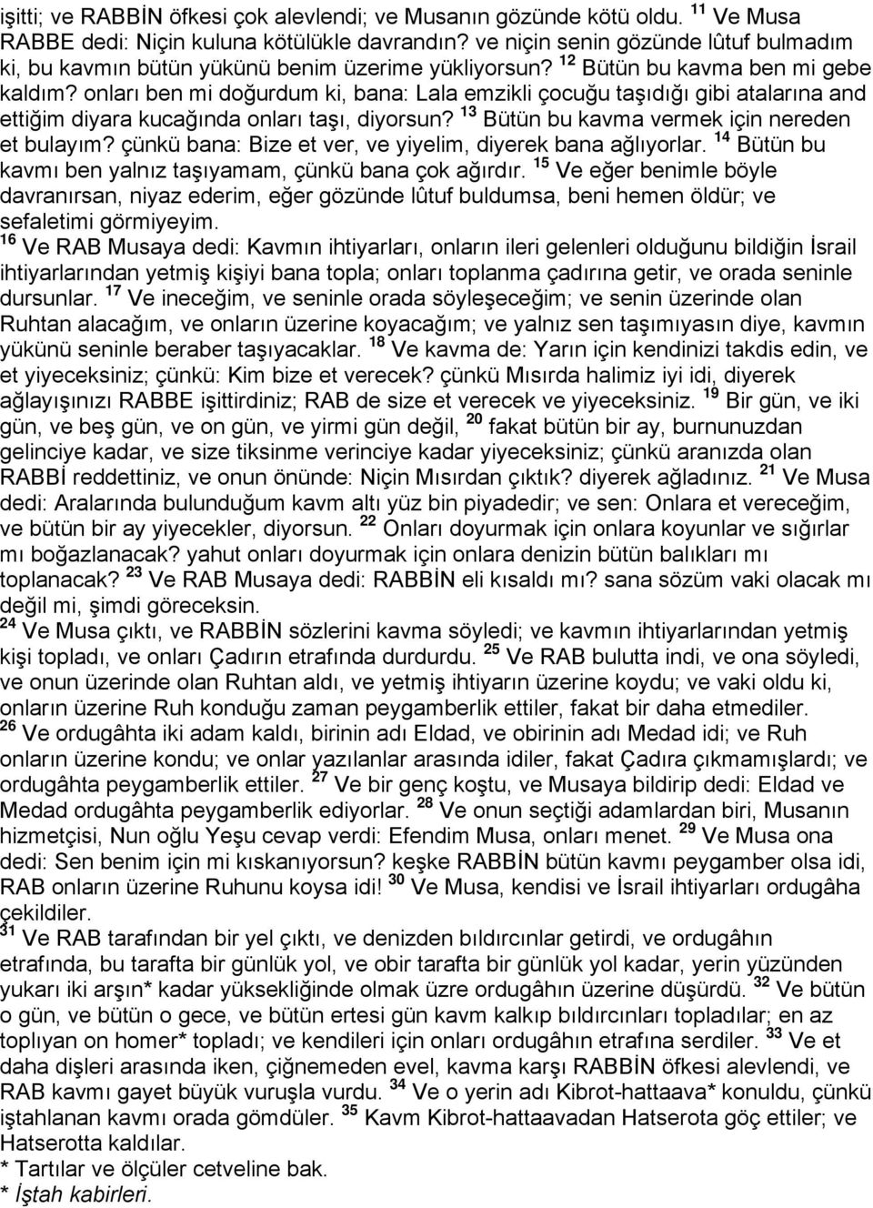 onları ben mi doğurdum ki, bana: Lala emzikli çocuğu taşıdığı gibi atalarına and ettiğim diyara kucağında onları taşı, diyorsun? 13 Bütün bu kavma vermek için nereden et bulayım?