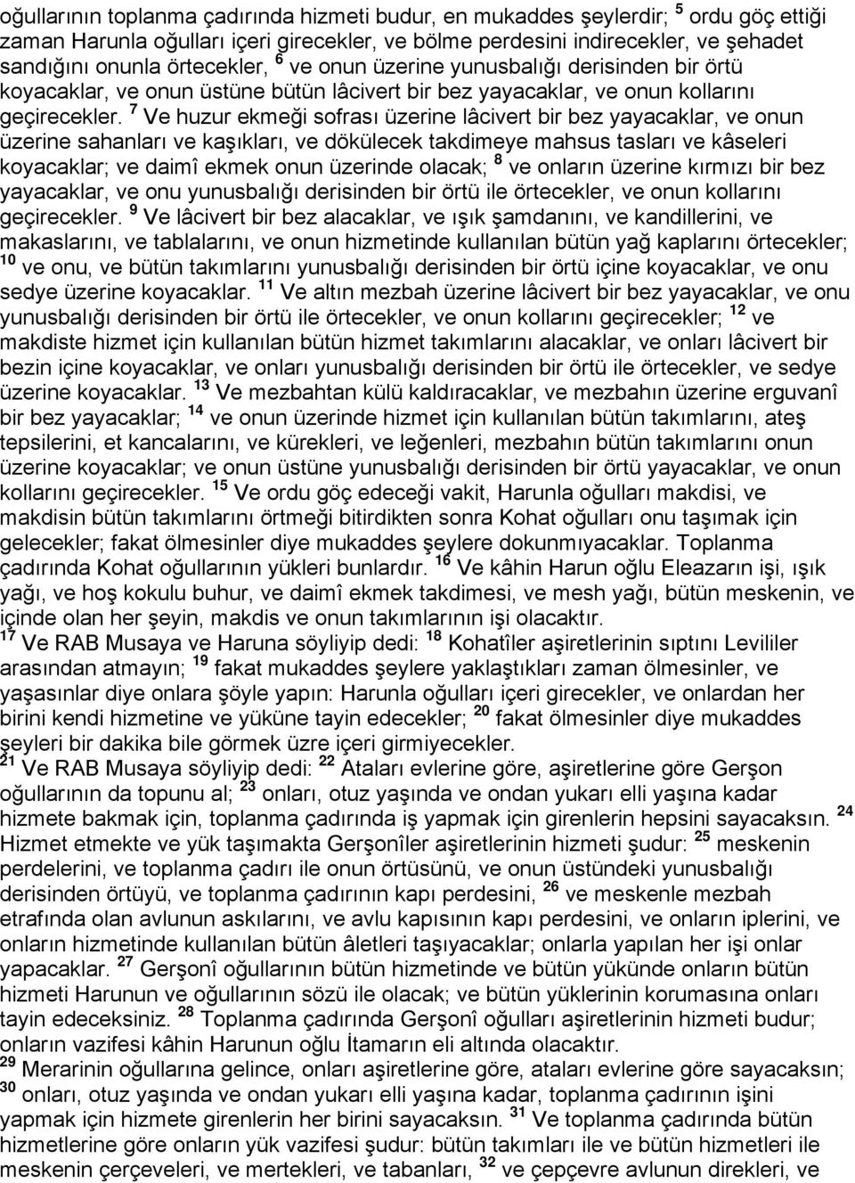 7 Ve huzur ekmeği sofrası üzerine lâcivert bir bez yayacaklar, ve onun üzerine sahanları ve kaşıkları, ve dökülecek takdimeye mahsus tasları ve kâseleri koyacaklar; ve daimî ekmek onun üzerinde