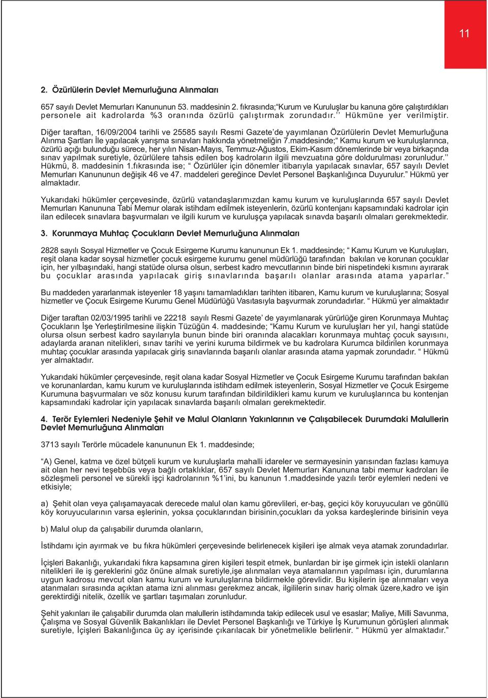 Diðer taraftan, 16/09/2004 tarihli ve 25585 sayýlý Resmi Gazete de yayýmlanan Özürlülerin Devlet Memurluðuna Alýnma Þartlarý Ýle yapýlacak yarýþma sýnavlarý hakkýnda yönetmeliðin 7.