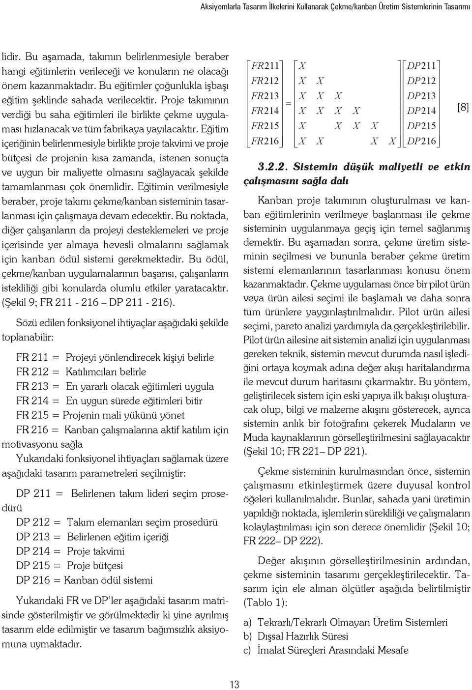 Proje takımının verdiği bu saha eğitimleri ile birlikte çekme uygulaması hızlanacak ve tüm fabrikaya yayılacaktır.