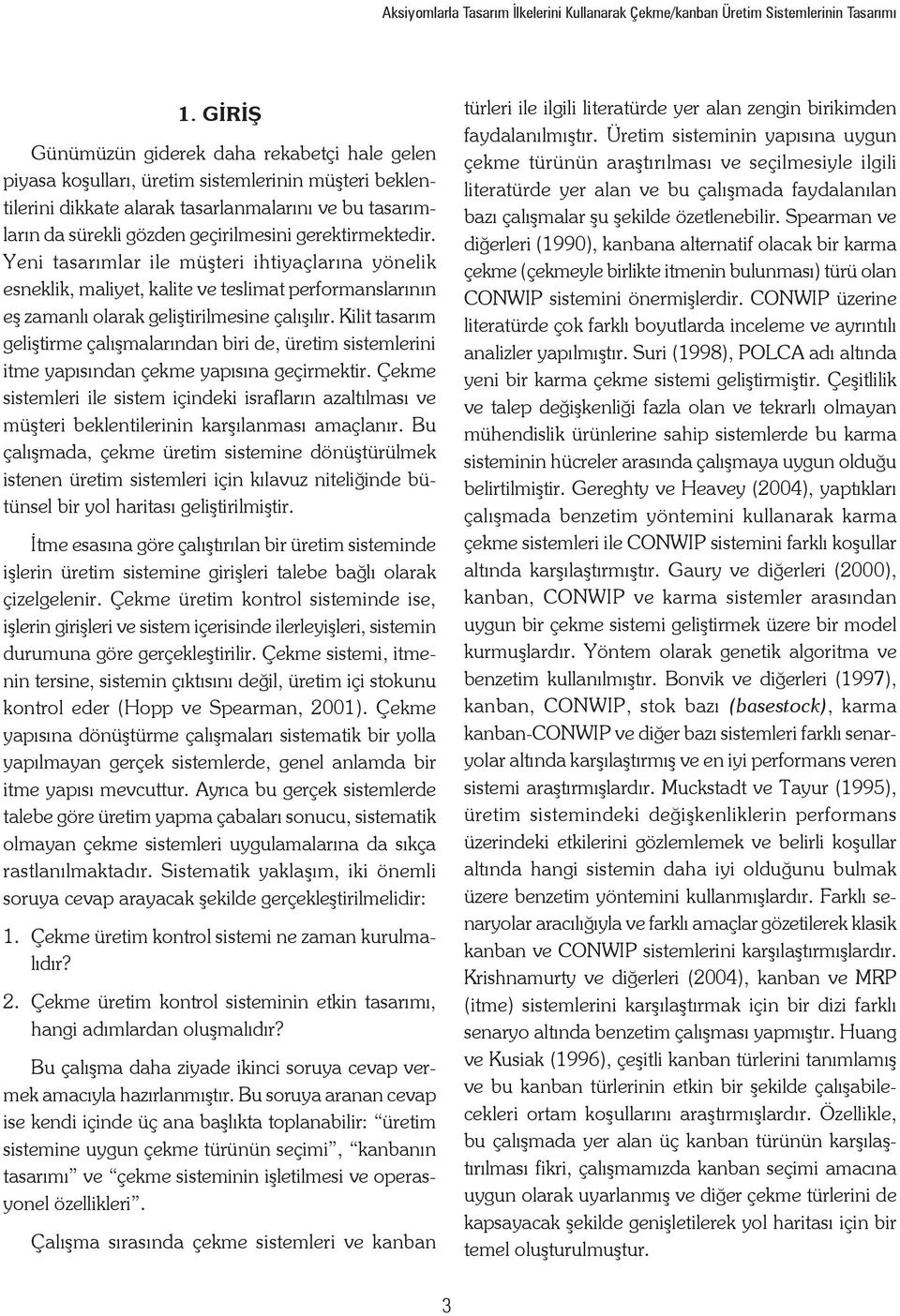 gerektirmektedir. Yeni tasarımlar ile müşteri ihtiyaçlarına yönelik esneklik, maliyet, kalite ve teslimat performanslarının eş zamanlı olarak geliştirilmesine çalışılır.