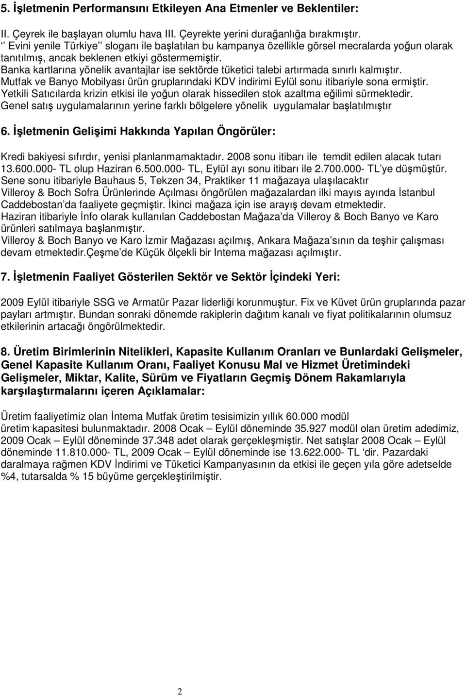 Banka kartlarına yönelik avantajlar ise sektörde tüketici talebi artırmada sınırlı kalmıştır. Mutfak ve Banyo Mobilyası ürün gruplarındaki KDV indirimi Eylül sonu itibariyle sona ermiştir.