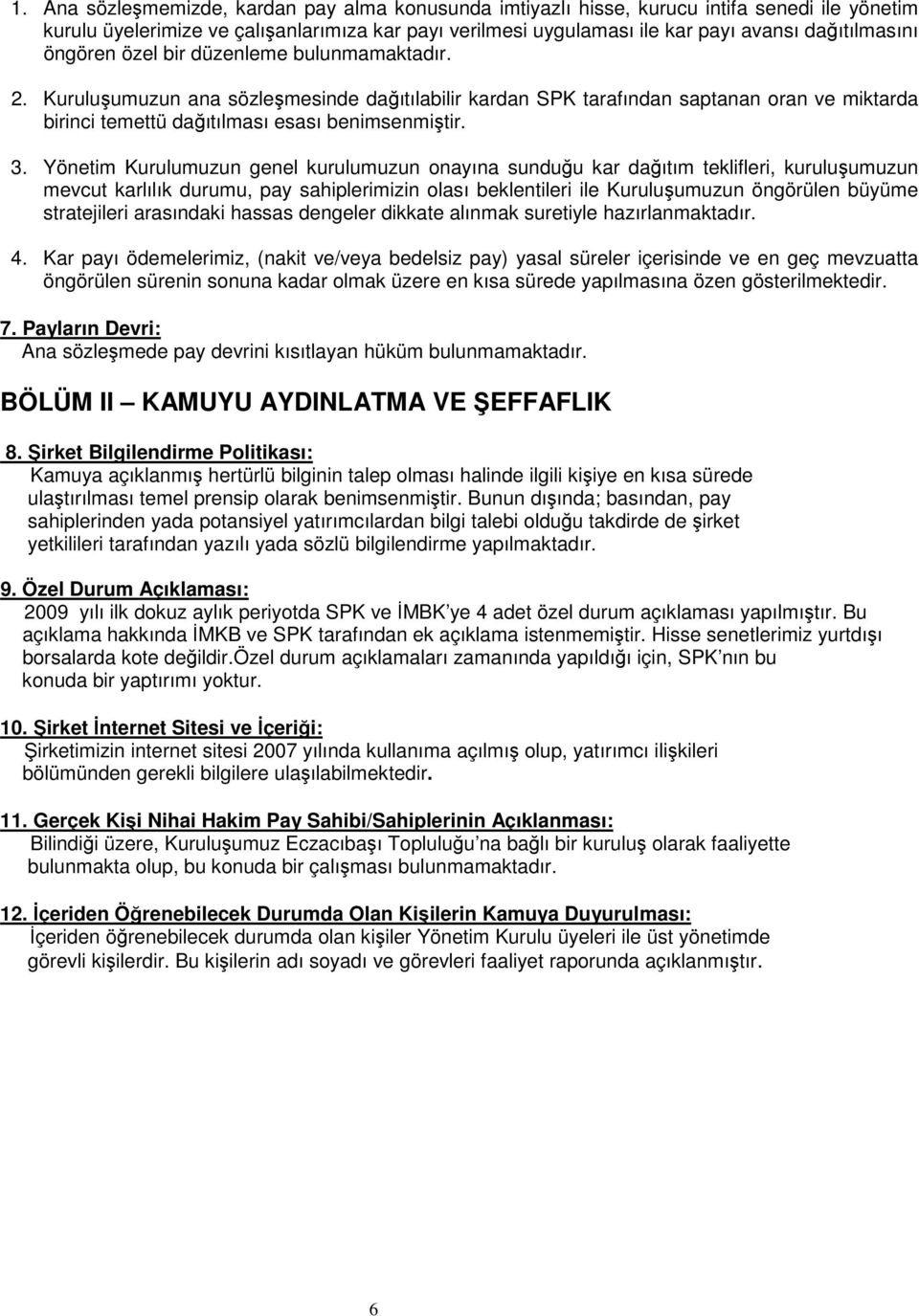 Yönetim Kurulumuzun genel kurulumuzun onayına sunduğu kar dağıtım teklifleri, kuruluşumuzun mevcut karlılık durumu, pay sahiplerimizin olası beklentileri ile Kuruluşumuzun öngörülen büyüme