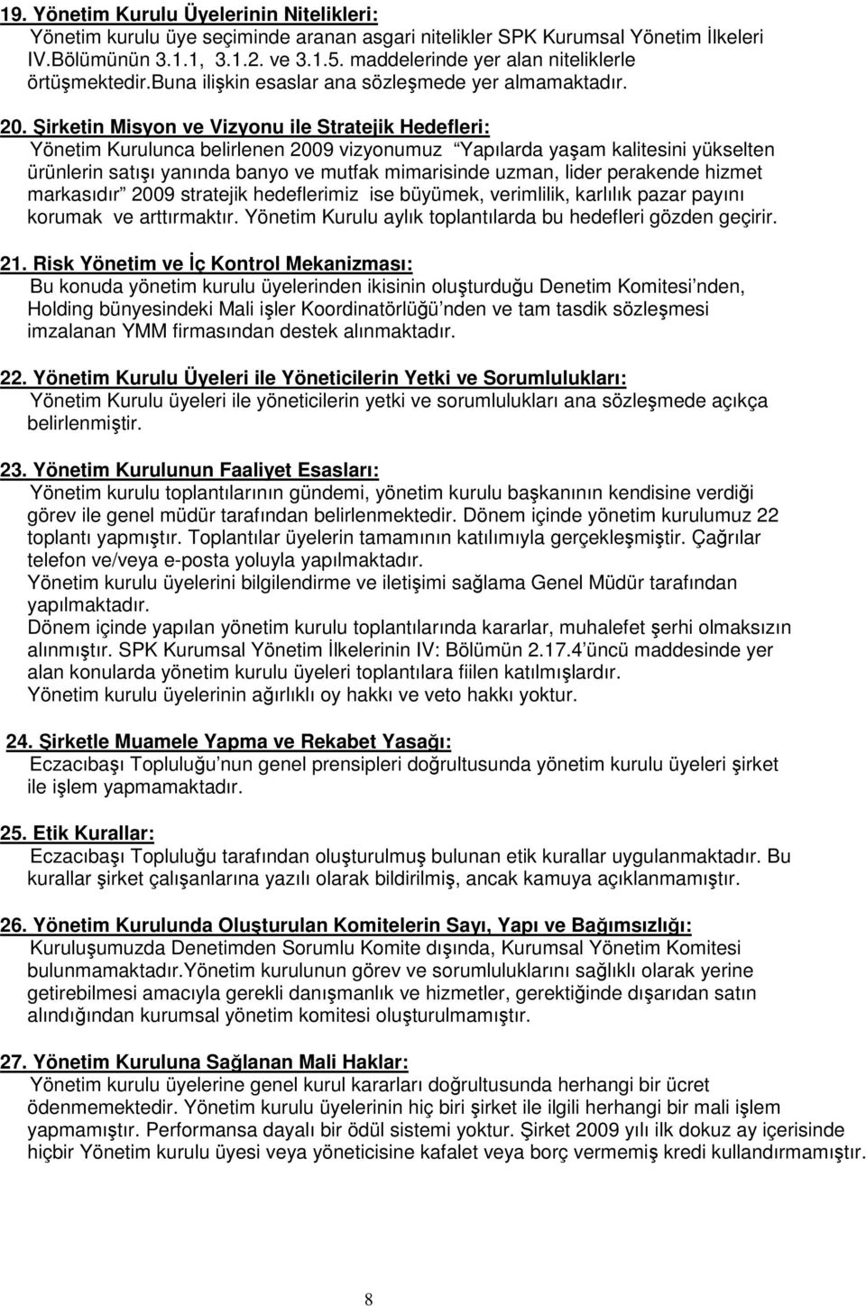 Şirketin Misyon ve Vizyonu ile Stratejik Hedefleri: Yönetim Kurulunca belirlenen 2009 vizyonumuz Yapılarda yaşam kalitesini yükselten ürünlerin satışı yanında banyo ve mutfak mimarisinde uzman, lider