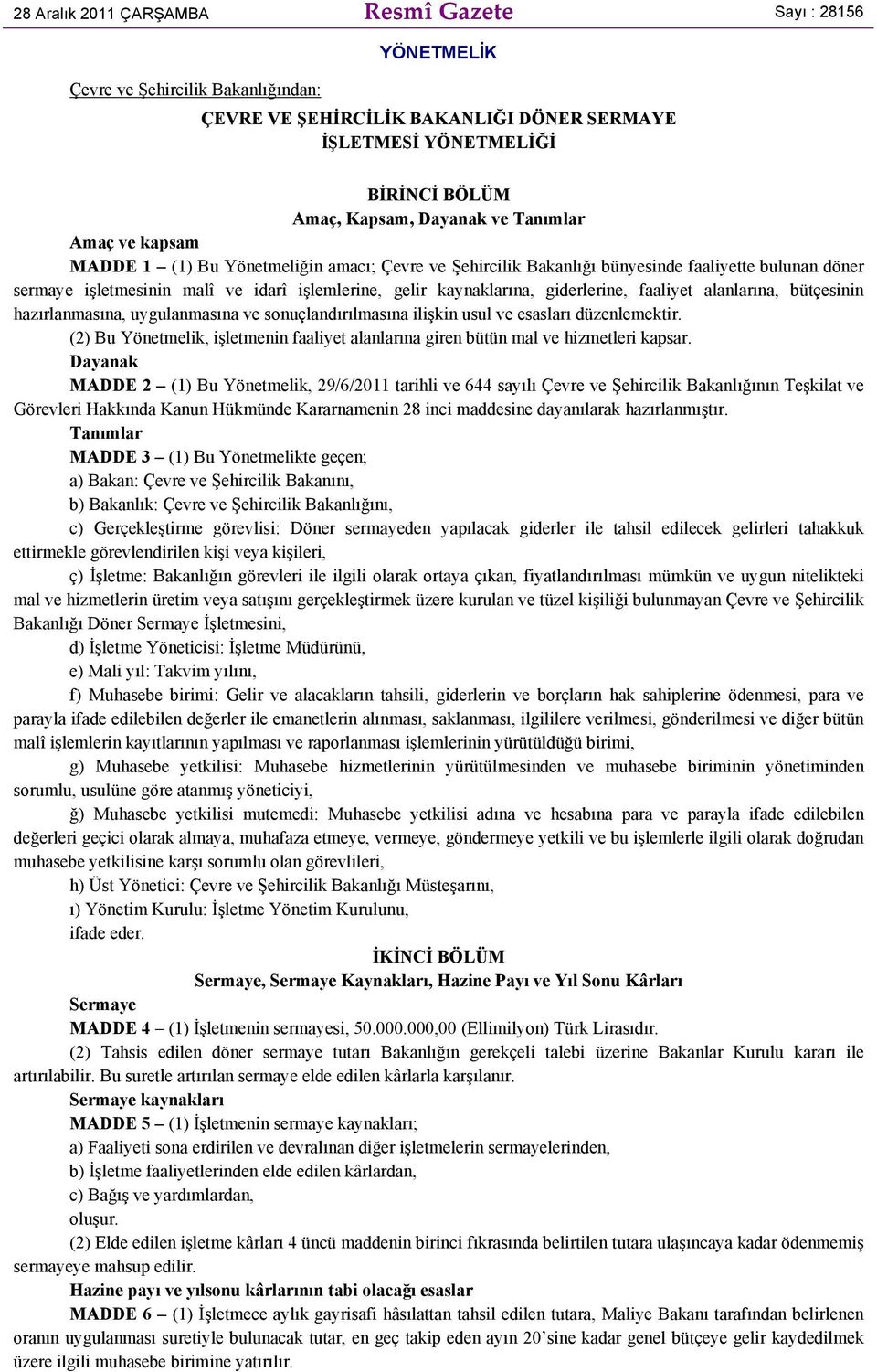 giderlerine, faaliyet alanlarına, bütçesinin hazırlanmasına, uygulanmasına ve sonuçlandırılmasına ilişkin usul ve esasları düzenlemektir.