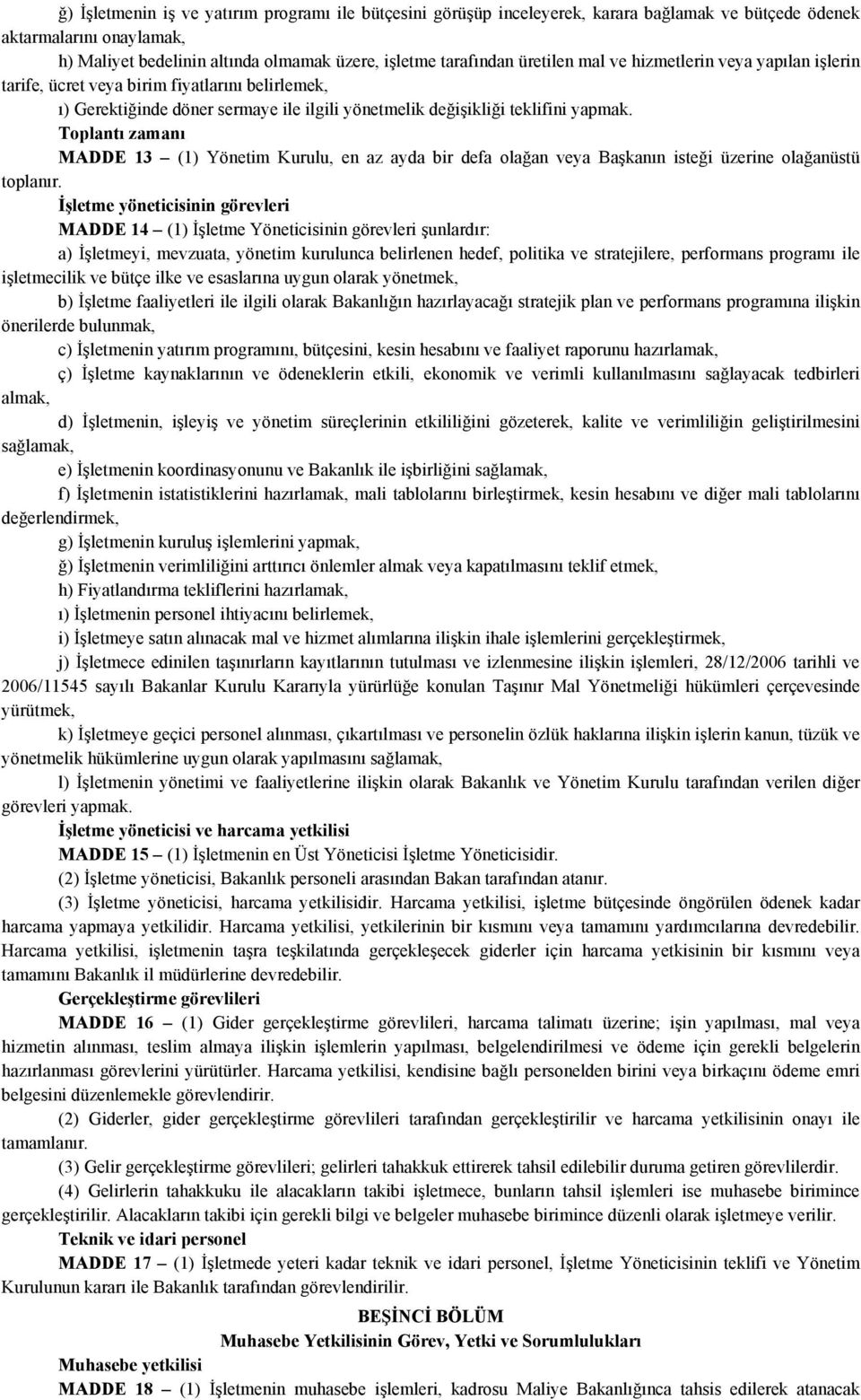 Toplantı zamanı MADDE 13 (1) Yönetim Kurulu, en az ayda bir defa olağan veya Başkanın isteği üzerine olağanüstü toplanır.