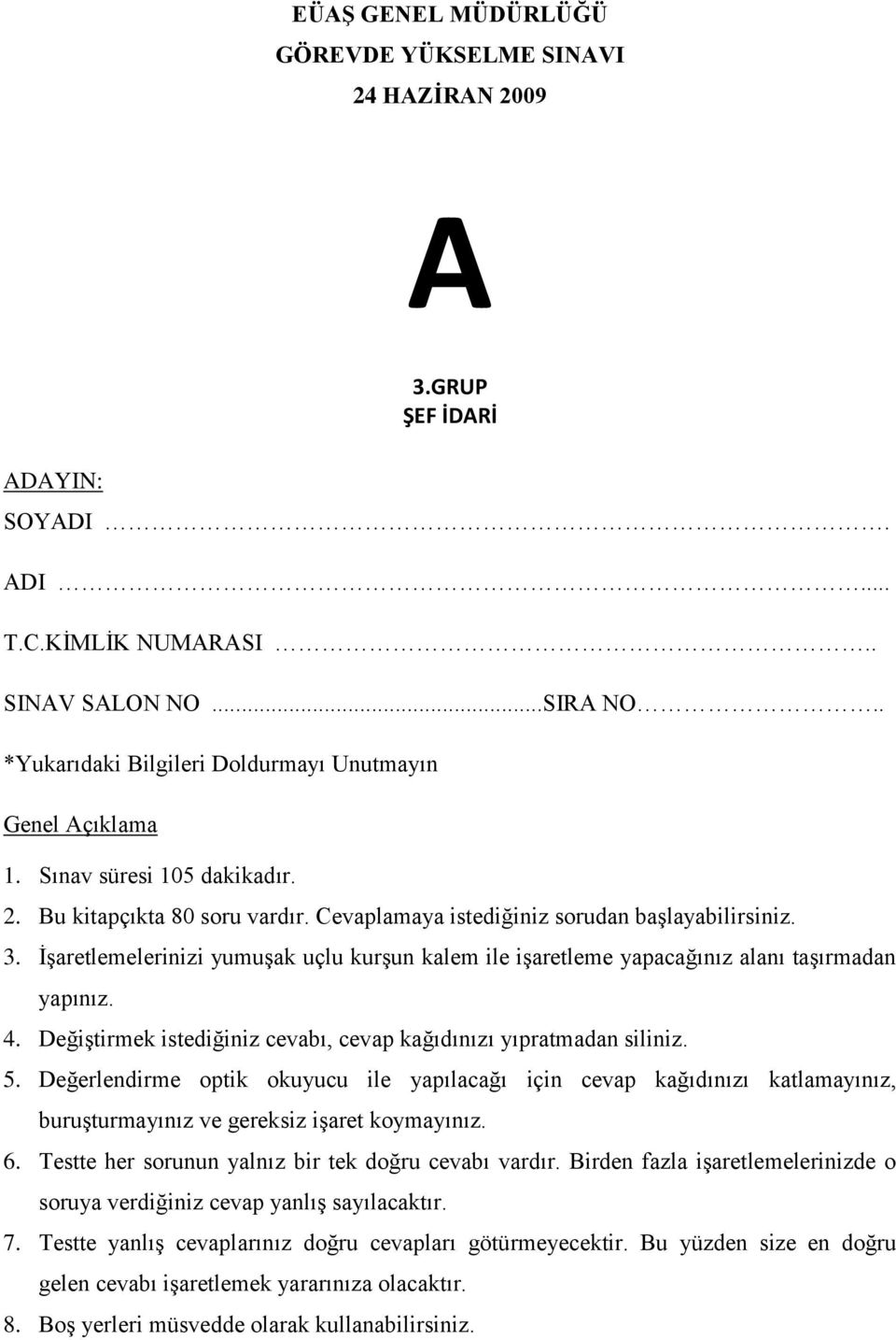 ĠĢaretlemelerinizi yumuģak uçlu kurģun kalem ile iģaretleme yapacağınız alanı taģırmadan yapınız. 4. DeğiĢtirmek istediğiniz cevabı, cevap kağıdınızı yıpratmadan siliniz. 5.