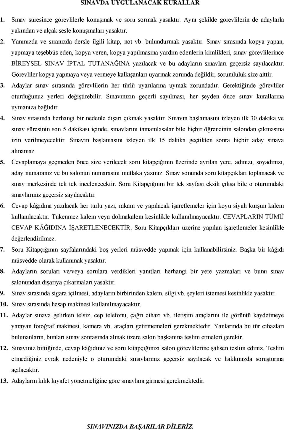 Sınav sırasında kopya yapan, yapmaya teģebbüs eden, kopya veren, kopya yapılmasına yardım edenlerin kimlikleri, sınav görevlilerince BĠREYSEL SINV ĠPTL TUTNĞIN yazılacak ve bu adayların sınavları