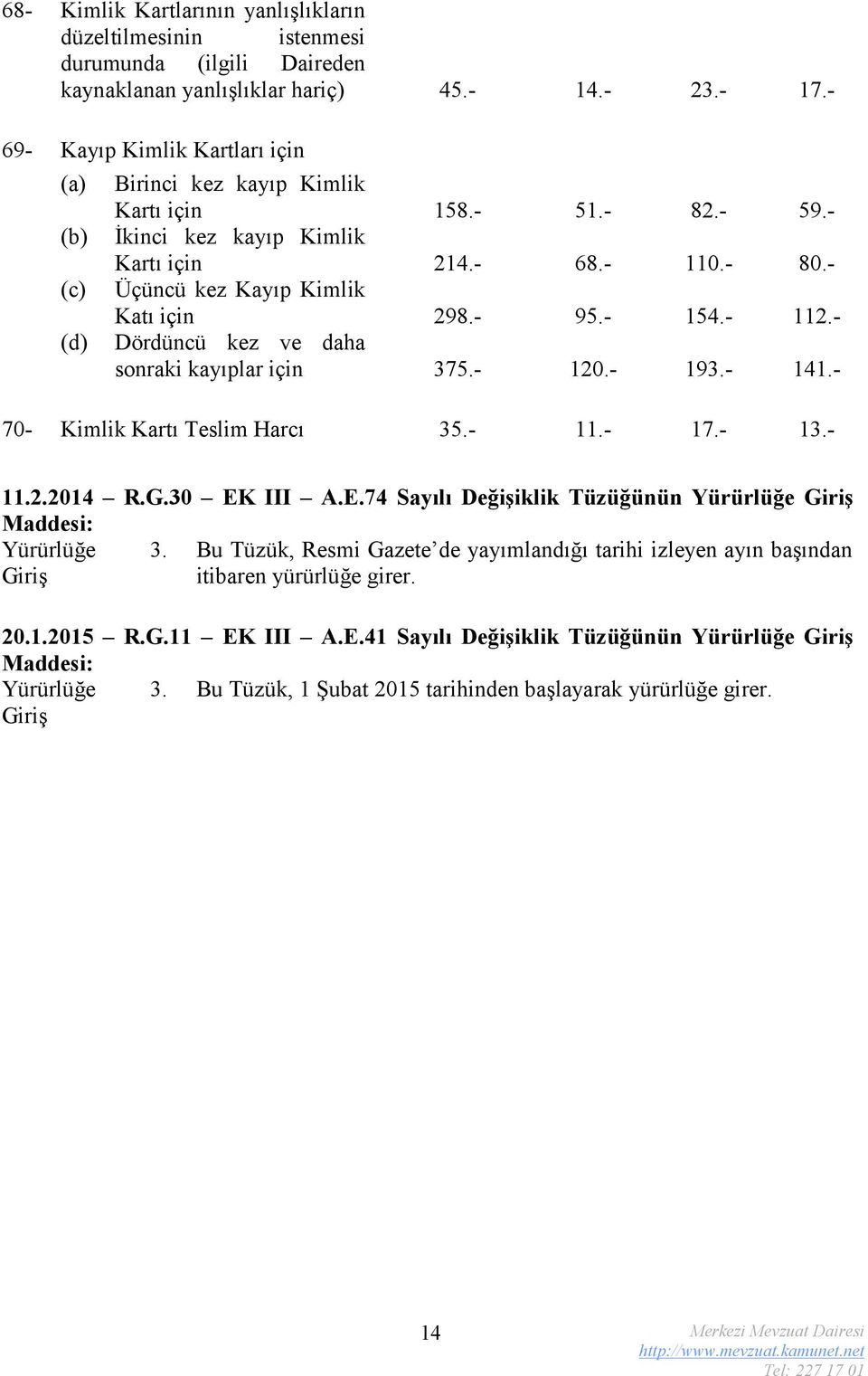 - 112.- kez ve daha sonraki kayıplar için 375.- 120.- 193.- 141.- 70- Kimlik Kartı Teslim Harcı 35.- 11.- 17.- 13.- 11.2.2014 R.G.30 EK