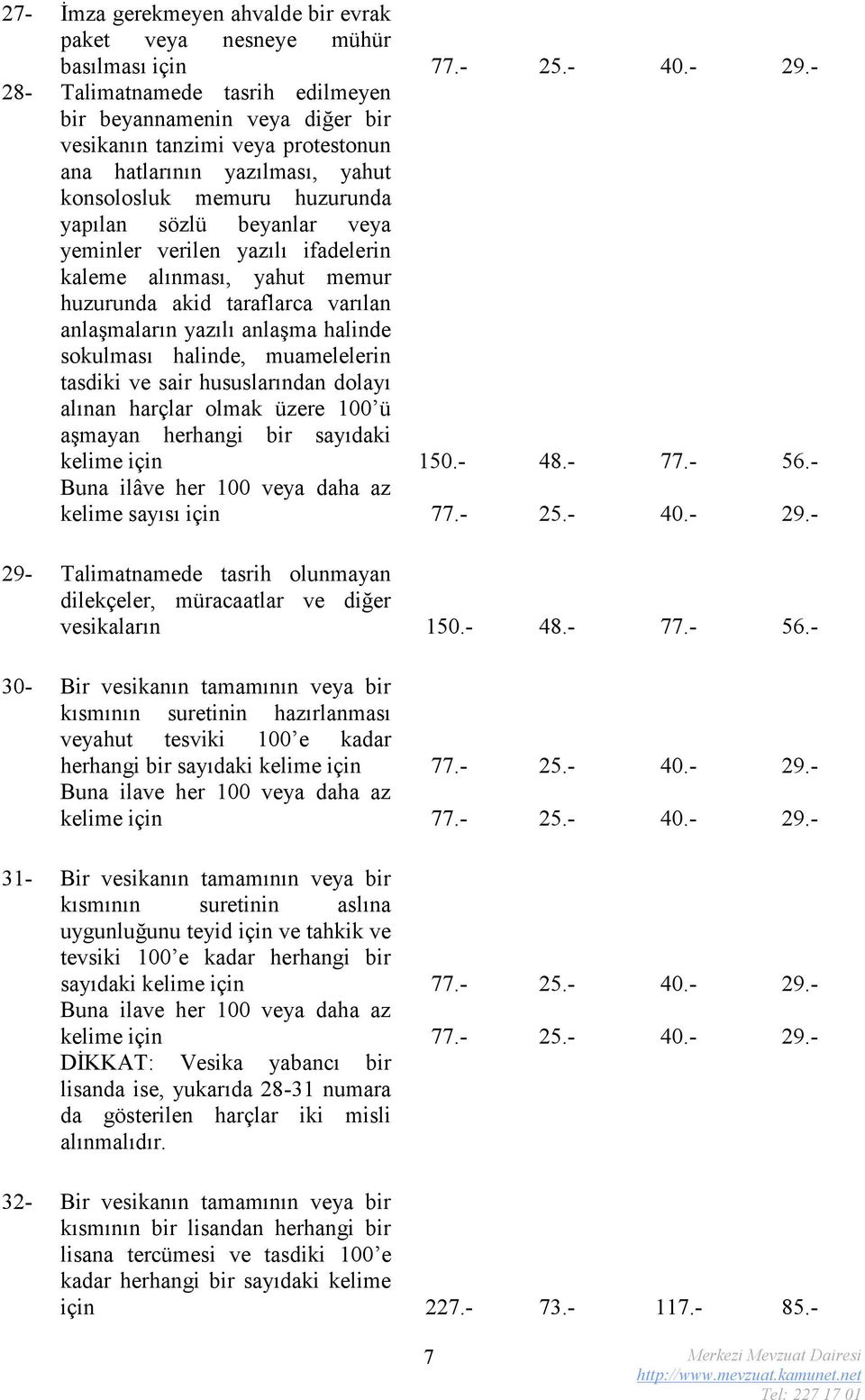 yeminler verilen yazılı ifadelerin kaleme alınması, yahut memur huzurunda akid taraflarca varılan anlaşmaların yazılı anlaşma halinde sokulması halinde, muamelelerin tasdiki ve sair hususlarından