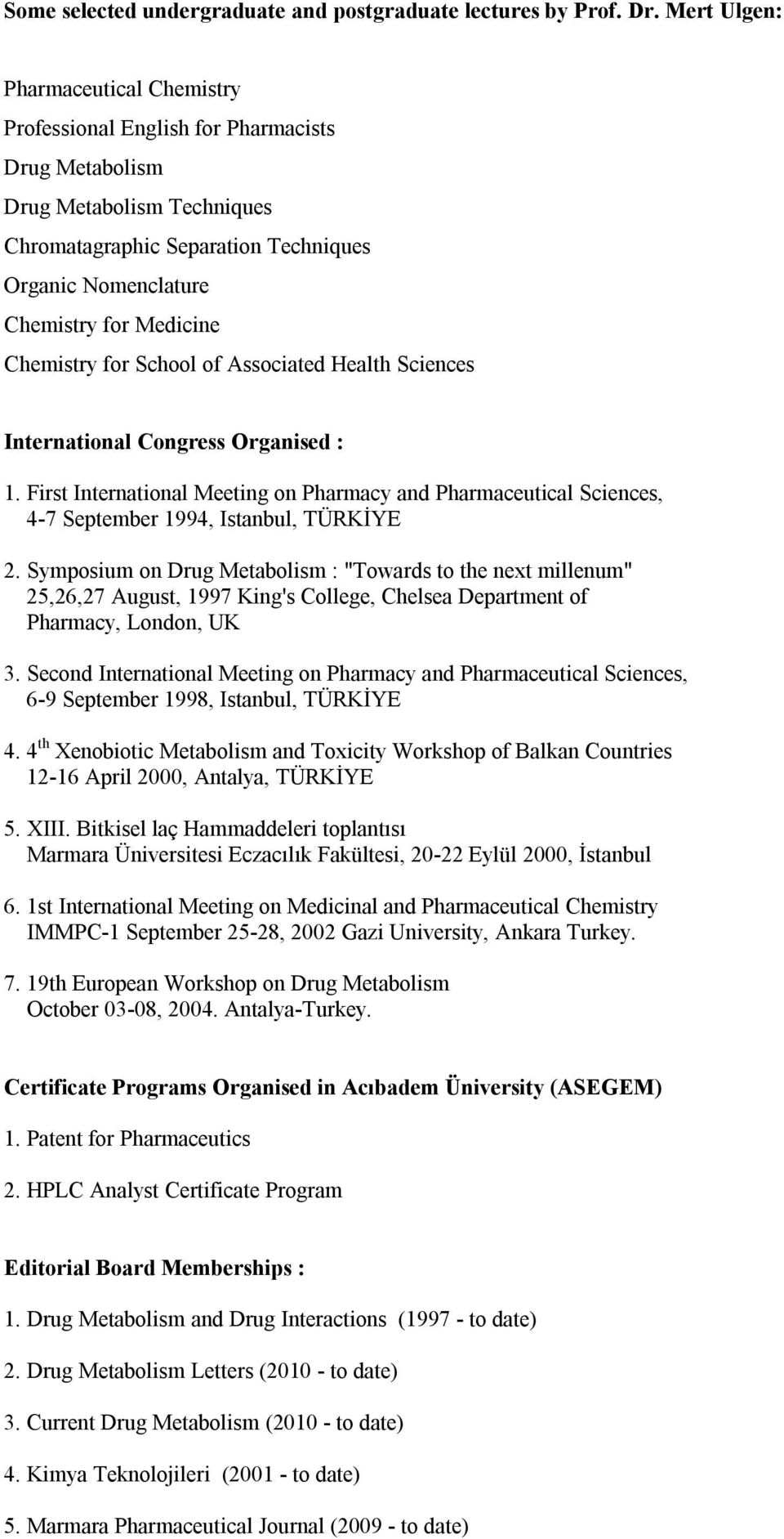 Chemistry for School of Associated Health Sciences International Congress Organised : 1. First International Meeting on Pharmacy and Pharmaceutical Sciences, 4-7 September 1994, Istanbul, TÜRKİYE 2.