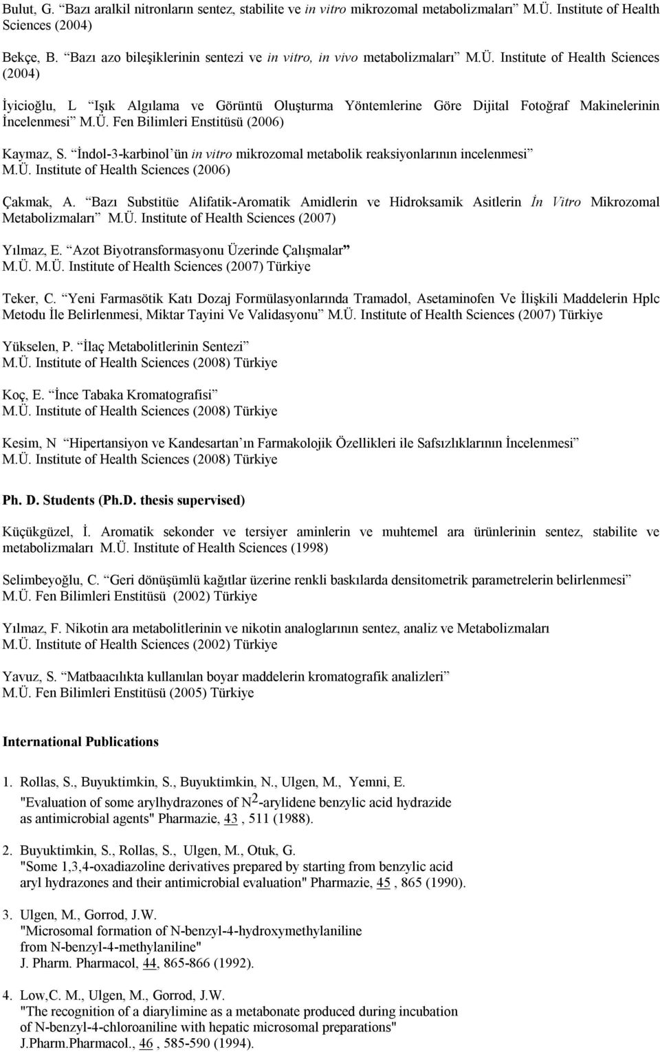 Institute of Health Sciences (2004) İyicioğlu, L Işık Algılama ve Görüntü Oluşturma Yöntemlerine Göre Dijital Fotoğraf Makinelerinin İncelenmesi M.Ü. Fen Bilimleri Enstitüsü (2006) Kaymaz, S.