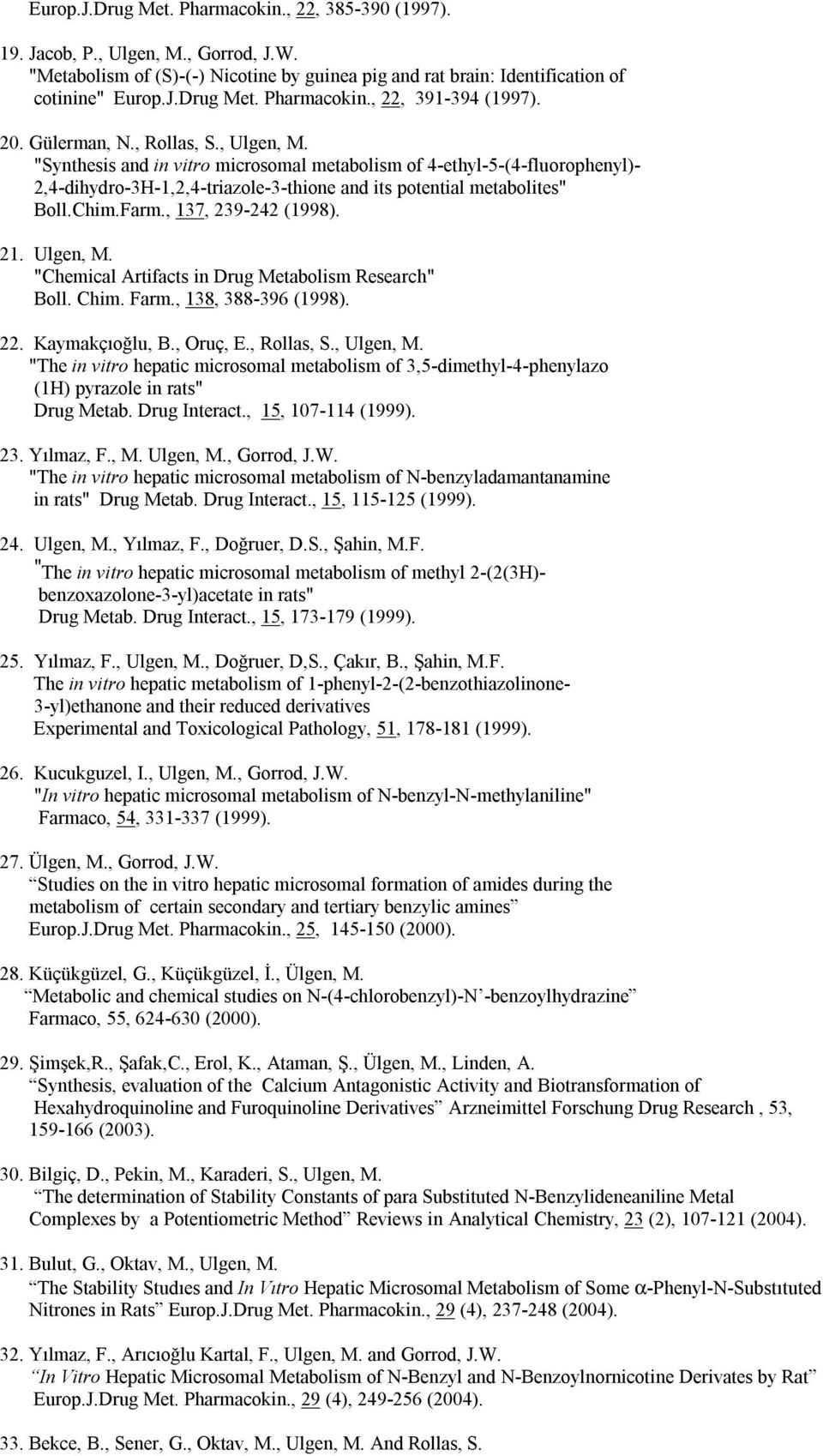 Farm., 137, 239-242 (1998). 21. Ulgen, M. "Chemical Artifacts in Drug Metabolism Research" Boll. Chim. Farm., 138, 388-396 (1998). 22. Kaymakçıoğlu, B., Oruç, E., Rollas, S., Ulgen, M.