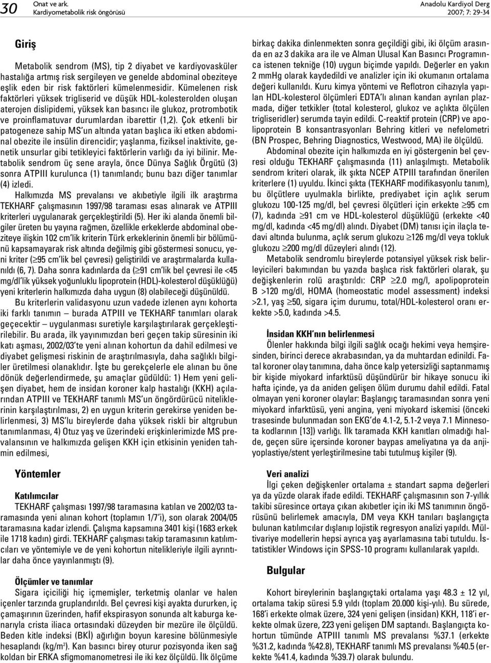 Kümelenen risk faktörleri yüksek trigliserid ve düflük HDL-kolesterolden oluflan aterojen dislipidemi, yüksek kan bas nc ile glukoz, protrombotik ve proinflamatuvar durumlardan ibarettir (1,2).