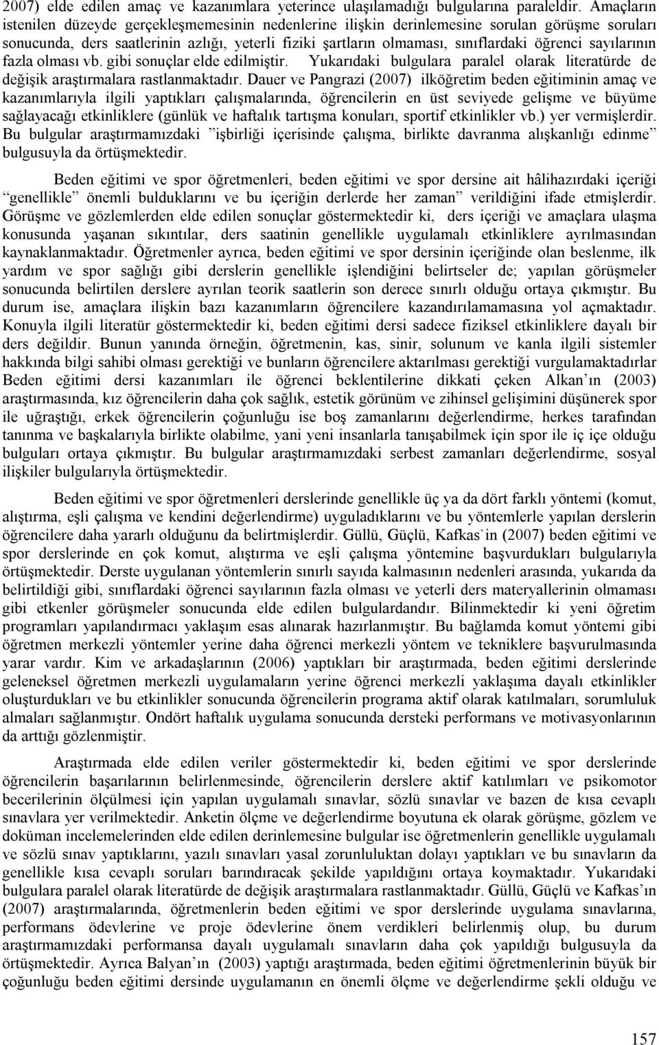 sayılarının fazla olması vb. gibi sonuçlar elde edilmiştir. Yukarıdaki bulgulara paralel olarak literatürde de değişik araştırmalara rastlanmaktadır.