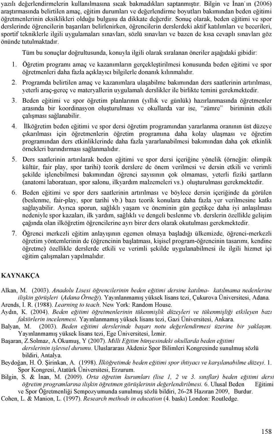 Sonuç olarak, beden eğitimi ve spor derslerinde öğrencilerin başarıları belirlenirken, öğrencilerin derslerdeki aktif katılımları ve becerileri, sportif tekniklerle ilgili uygulamaları sınavları,