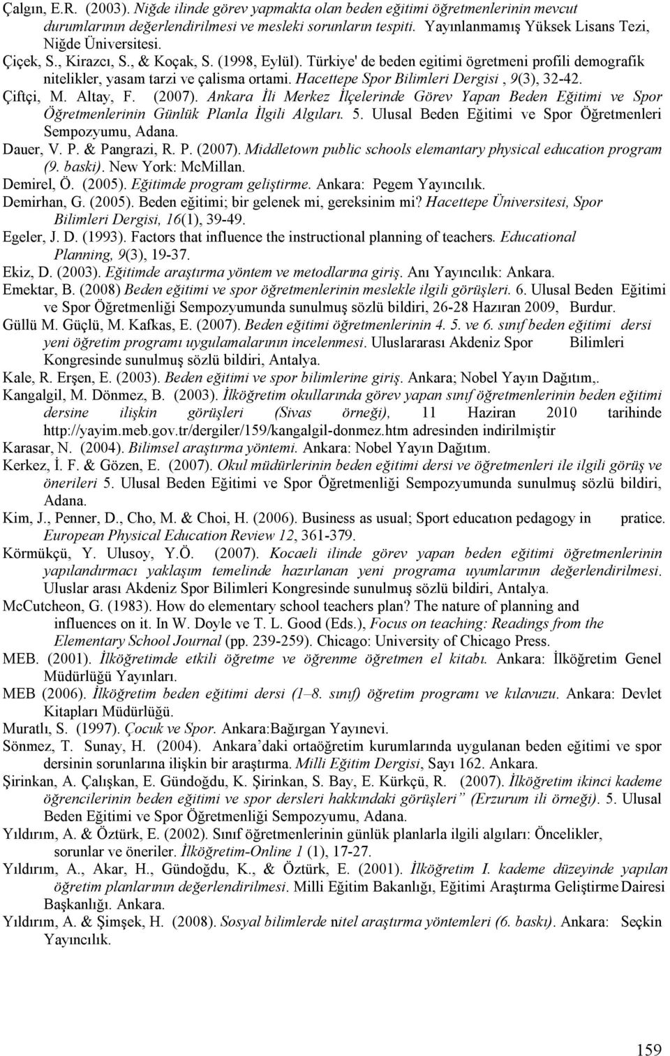 Türkiye' de beden egitimi ögretmeni profili demografik nitelikler, yasam tarzi ve çalisma ortami. Hacettepe Spor Bilimleri Dergisi, 9(3), 32-42. Çiftçi, M. Altay, F. (2007).