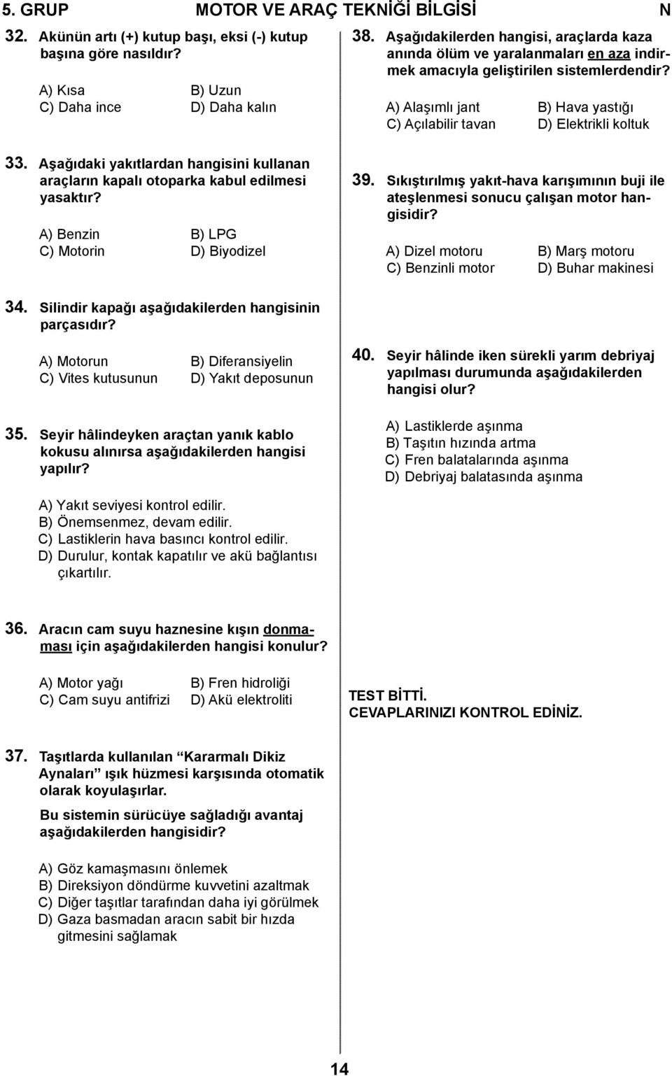 A) Alaşımlı jant B) Hava yastığı C) Açılabilir tavan D) Elektrikli koltuk 33. Aşağıdaki yakıtlardan hangisini kullanan araçların kapalı otoparka kabul edilmesi yasaktır?