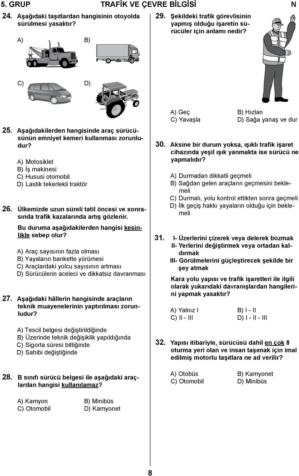 Ülkemizde uzun süreli tatil öncesi ve sonrasında trafik kazalarında artış gözlenir. Bu duruma aşağıdakilerden hangisi kesinlikle sebep olur?