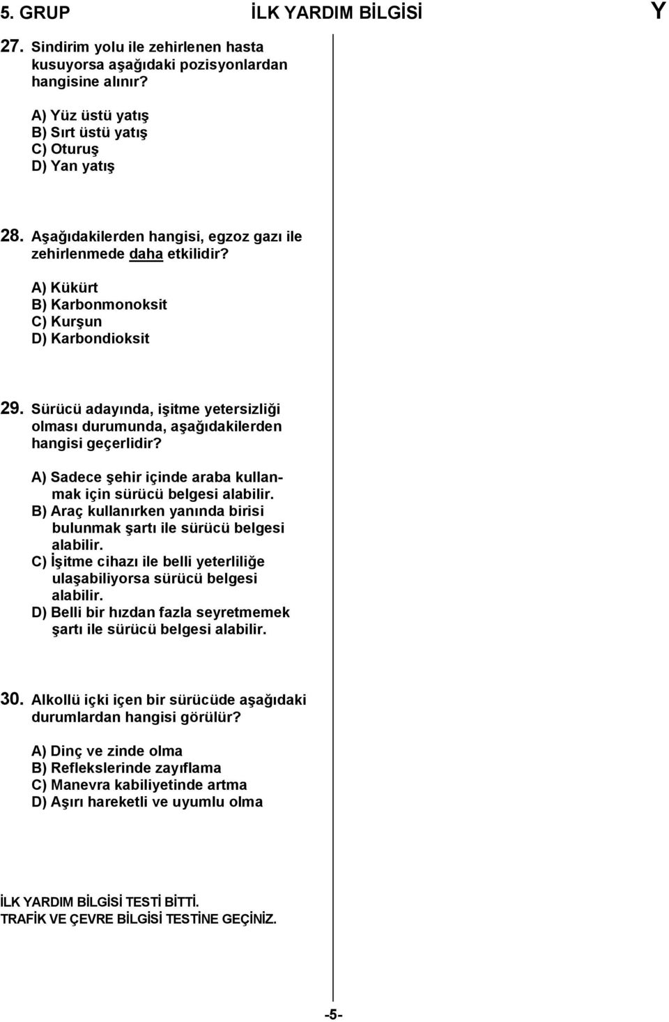 Sürücü adaynda, i4itme yetersizli0i olmas durumunda, a4a0dakilerden hangisi geçerlidir? A) Sadece 4ehir içinde araba kullanmak için sürücü belgesi alabilir.