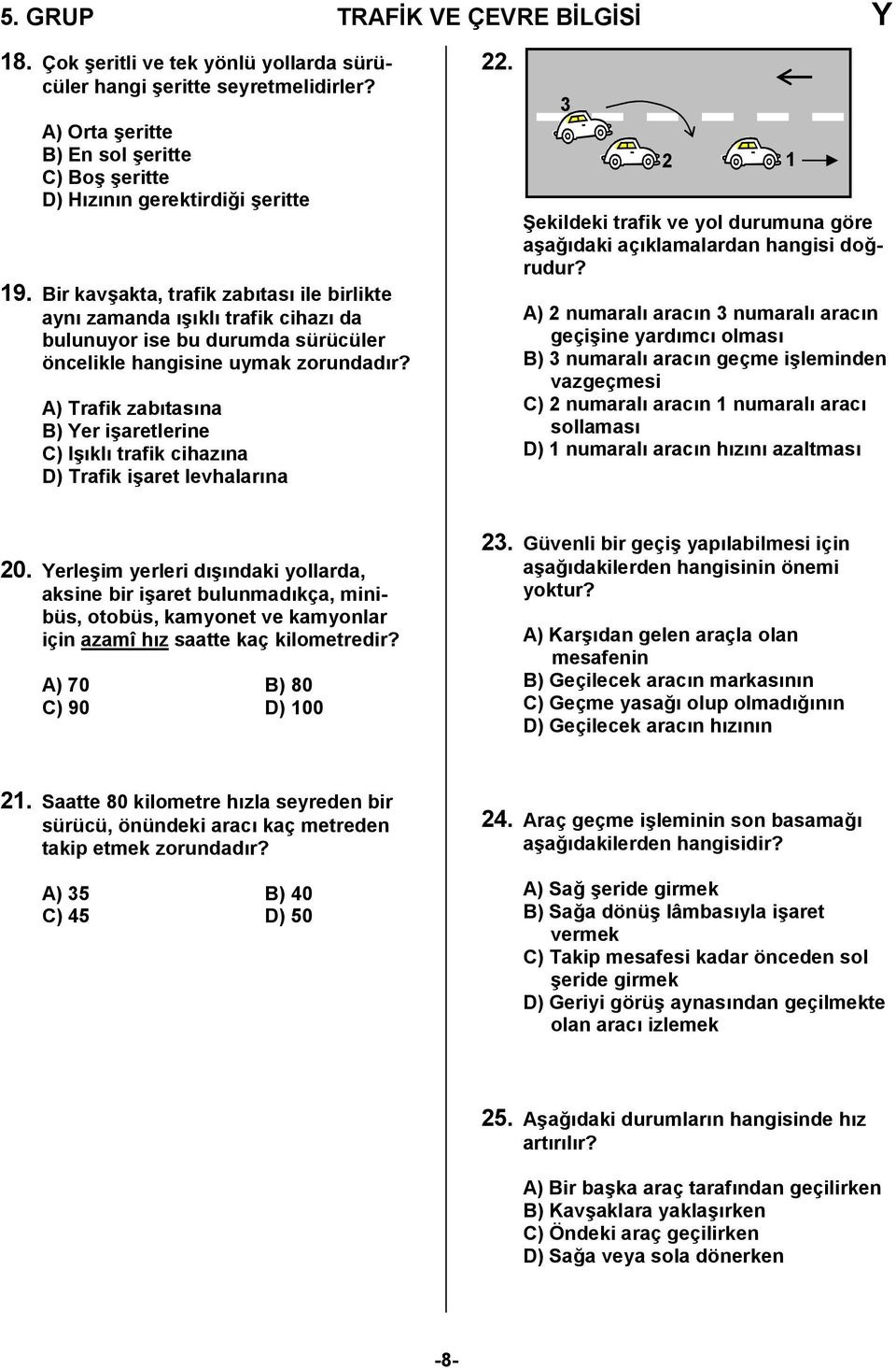 A) Trafik zabtasna B) Yer i4aretlerine C) I4kl trafik cihazna D) Trafik i4aret levhalarna 22. 3 2 1 Bekildeki trafik ve yol durumuna göre a4a0daki açklamalardan hangisi do0- rudur?