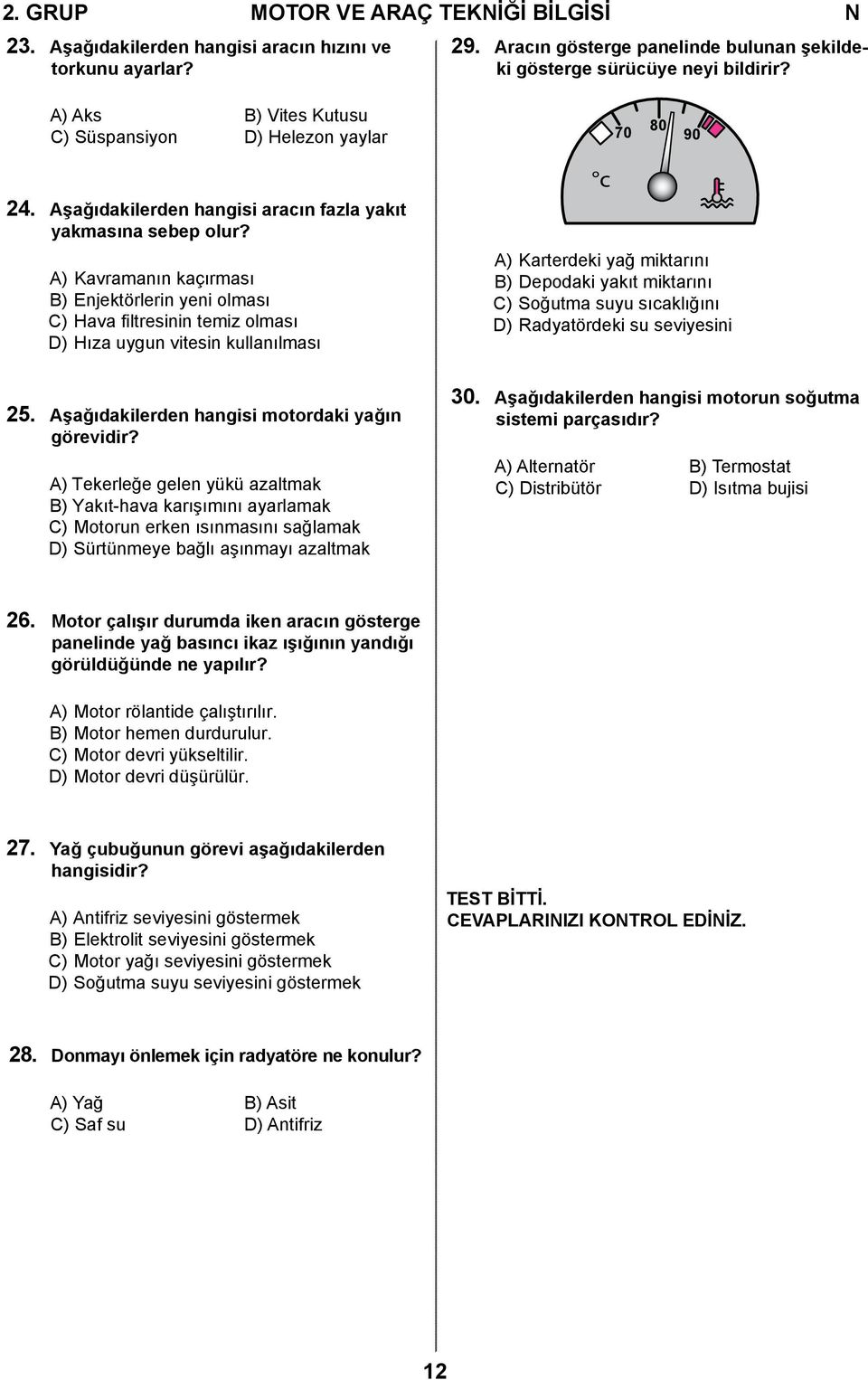 A) Kavramanın kaçırması B) Enjektörlerin yeni olması C) Hava filtresinin temiz olması D) Hıza uygun vitesin kullanılması c A) Karterdeki yağ miktarını B) Depodaki yakıt miktarını C) Soğutma suyu