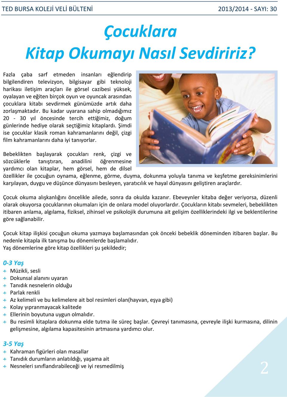 arasından çocuklara kitabı sevdirmek günümüzde artık daha zorlaşmaktadır. Bu kadar uyarana sahip olmadığımız 20 30 yıl öncesinde tercih ettiğimiz, doğum günlerinde hediye olarak seçtiğimiz kitaplardı.