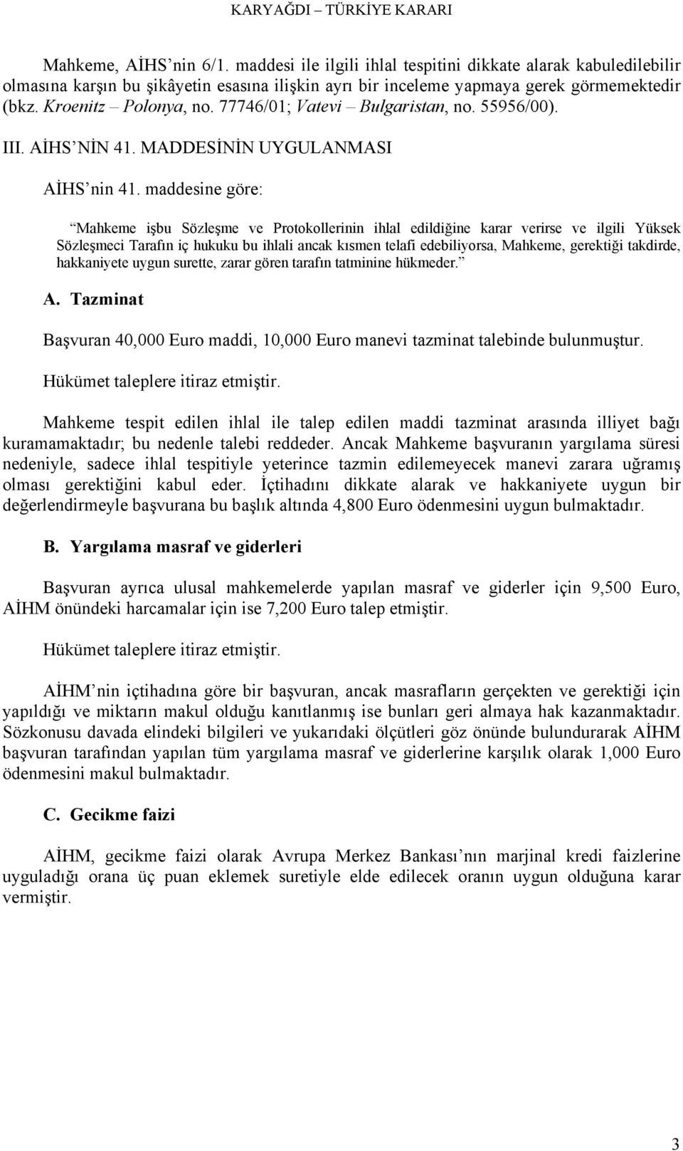 maddesine göre: Mahkeme işbu Sözleşme ve Protokollerinin ihlal edildiğine karar verirse ve ilgili Yüksek Sözleşmeci Tarafın iç hukuku bu ihlali ancak kısmen telafi edebiliyorsa, Mahkeme, gerektiği