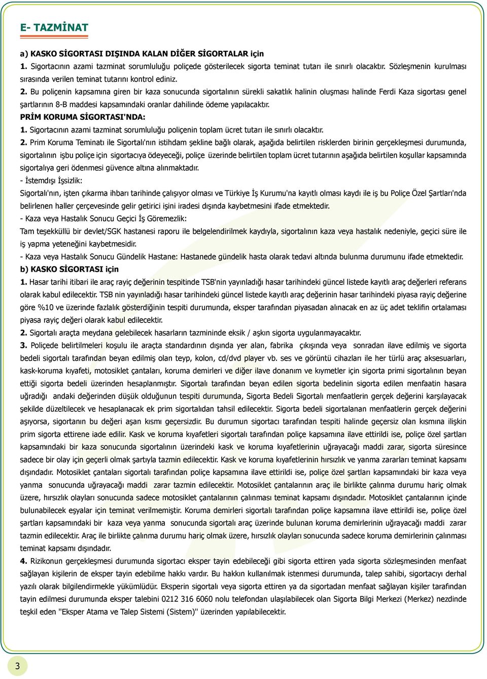 Bu poliçenin kapsamına giren bir kaza sonucunda sigortalının sürekli sakatlık halinin oluşması halinde Ferdi Kaza sigortası genel şartlarının 8-B maddesi kapsamındaki oranlar dahilinde ödeme