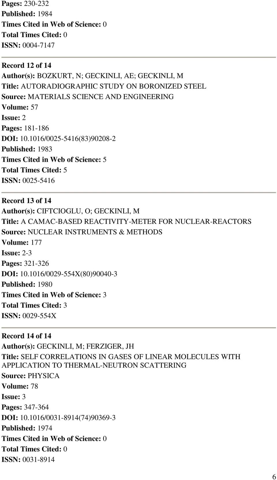 1016/0025-5416(83)90208-2 Published: 1983 Times Cited in Web of Science: 5 Total Times Cited: 5 ISSN: 0025-5416 Record 13 of 14 Author(s): CIFTCIOGLU, O; GECKINLI, M Title: A CAMAC-BASED