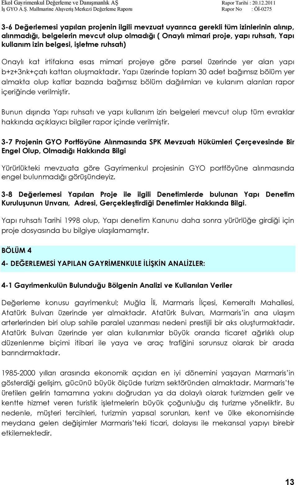 Yapı üzerinde toplam 30 adet bağımsız bölüm yer almakta olup katlar bazında bağımsız bölüm dağılımları ve kulanım alanları rapor içeriğinde verilmiģtir.