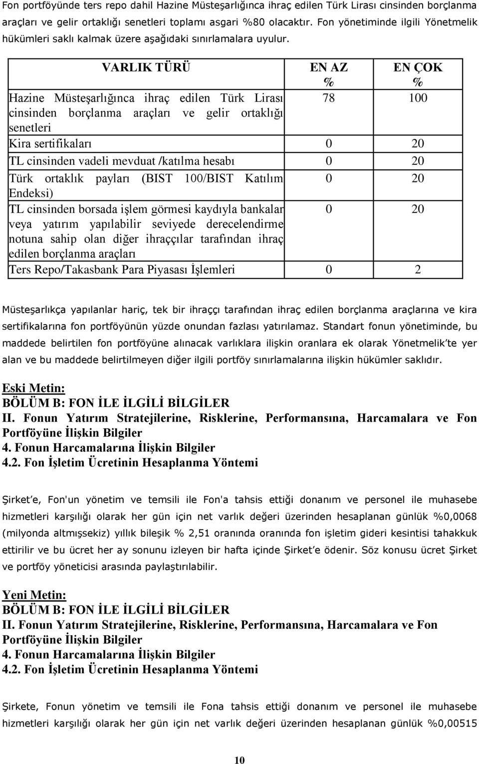 VARLIK TÜRÜ Hazine Müsteşarlığınca ihraç edilen Türk Lirası cinsinden borçlanma araçları ve gelir ortaklığı senetleri EN AZ EN ÇOK % % 78 100 Kira sertifikaları 0 20 TL cinsinden vadeli mevduat